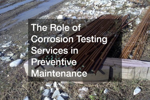 The Role of Corrosion Testing Services in Preventive Maintenance